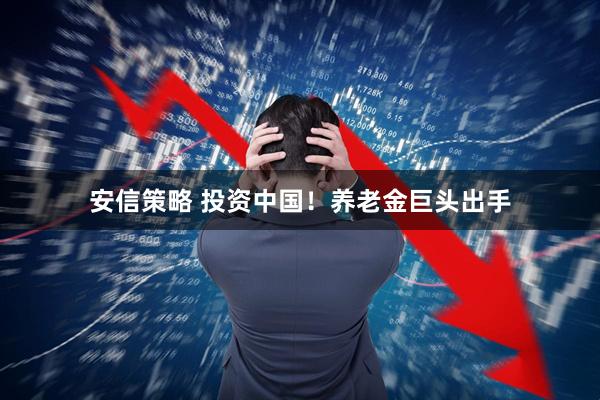 安信策略 投资中国！养老金巨头出手